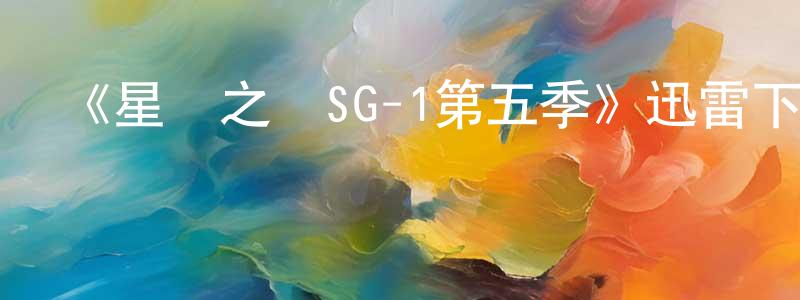 陳廣來發布《星際之門SG-1第五季》迅雷下載/在線觀看-魔幻科幻-美劇天堂